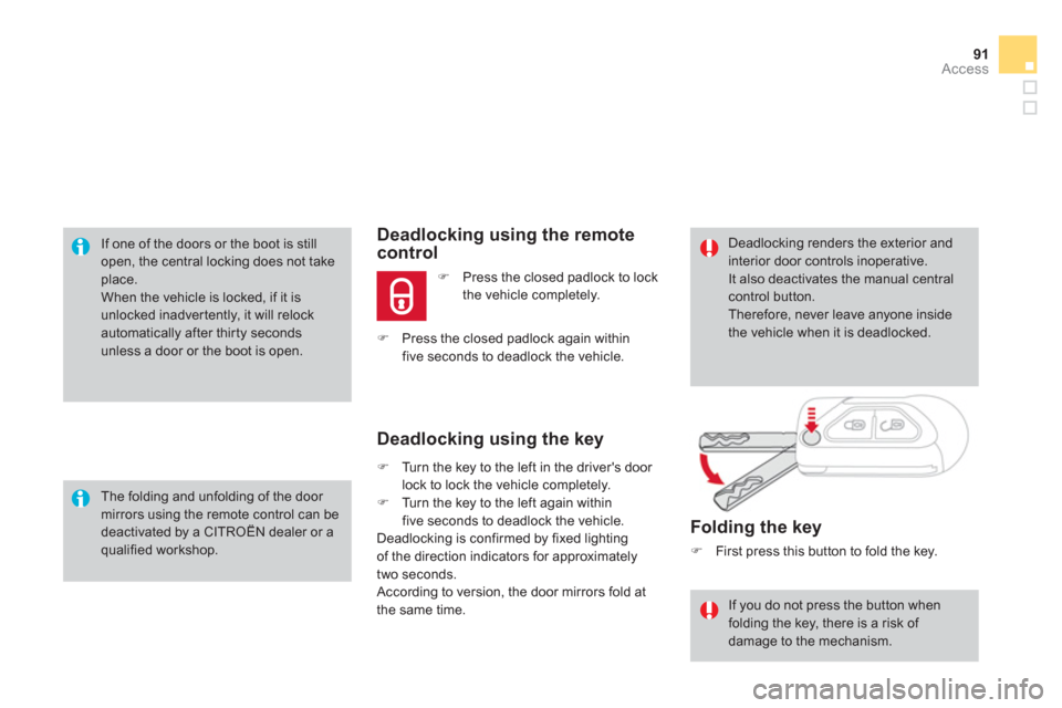 Citroen DS3 RHD 2013 1.G Owners Manual 91Access
  If one of the doors or the boot is stillopen, the central locking does not takeplace. 
When the vehicle is locked, if it isunlocked inadvertently, it will relockautomatically after thirty s