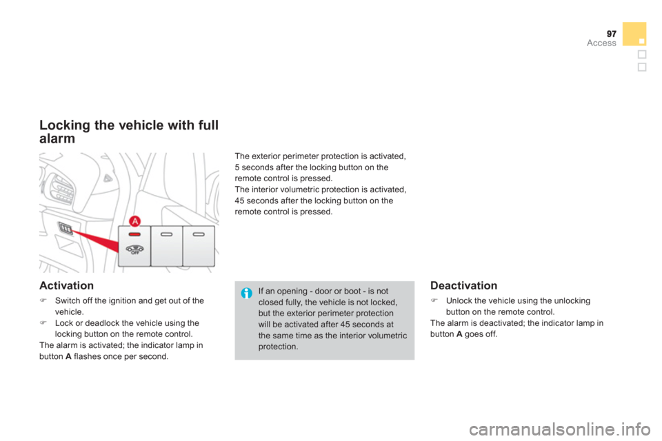 Citroen DS3 RHD 2013 1.G Owners Manual Access
   
Locking the vehicle with full
alarm
 
 Activation 
�)Switch off the ignition and get out of the 
vehicle.�)Lock or deadlock the vehicle using the 
locking button on the remote control.
  Th