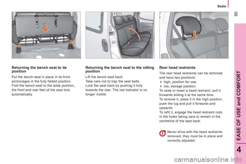 CITROEN NEMO DAG 2013  Handbook (in English)  99
4
EASE OF USE and COMFORT
 
 
 
Seats  
 
 
 
Returning the bench seat to its 
position 
  Put the bench seat in place in its front 
anchorages in the fully folded position. 
  Fold the bench seat