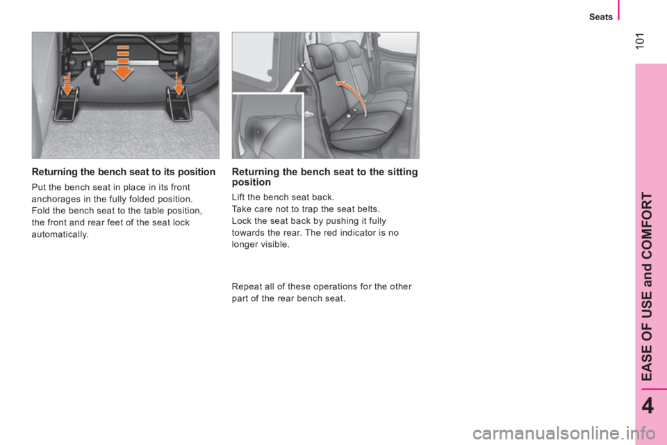 CITROEN NEMO DAG 2013  Handbook (in English)  101
4
EASE OF USE and COMFORT
 
 
 
Seats  
 
 
 
Returning the bench seat to its position 
 
Put the bench seat in place in its front 
anchorages in the fully folded position. 
  Fold the bench seat