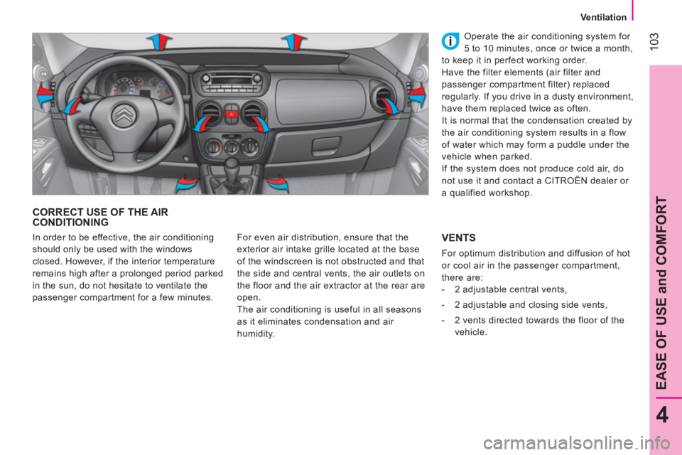 CITROEN NEMO DAG 2013  Handbook (in English)  103
4
EASE OF USE and COMFORT
 
 
 
Ventilation  
 
 
CORRECT USE OF THE AIR 
CONDITIONING 
  For even air distribution, ensure that the 
exterior air intake grille located at the base 
of the windsc