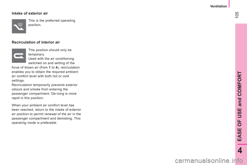 CITROEN NEMO DAG 2013  Handbook (in English)  105
4
EASE OF USE and COMFORT
 
 
 
Ventilation  
 
 
 
Intake of exterior air 
 
This is the preferred operating 
position.  
 
 
Recirculation of interior air 
 
This position should only be 
tempo