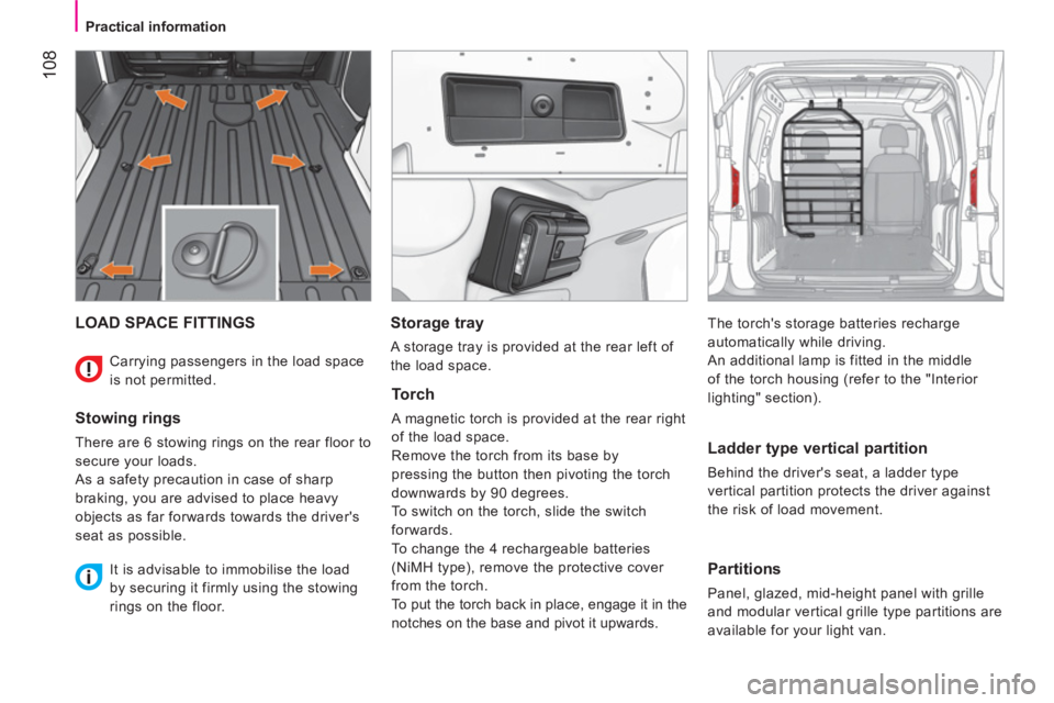 CITROEN NEMO DAG 2013  Handbook (in English)  108
 
 
 
Practical information  
 
 
LOAD SPACE FITTINGS 
 
 
Stowing rings 
 
There are 6 stowing rings on the rear floor to 
secure your loads. 
  As a safety precaution in case of sharp 
braking,