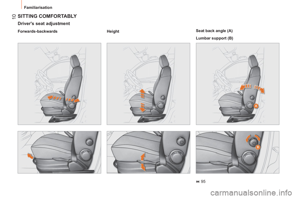 CITROEN NEMO DAG 2013  Handbook (in English)  10
 
Familiarisation 
 
SITTING COMFORTABLY 
 
 
Drivers seat adjustment 
 
 
Forwards-backwards    
Height  
 
    
Seat back angle (A) 
  Lumbar support (B) 
   
 
� 
 95  
 
  