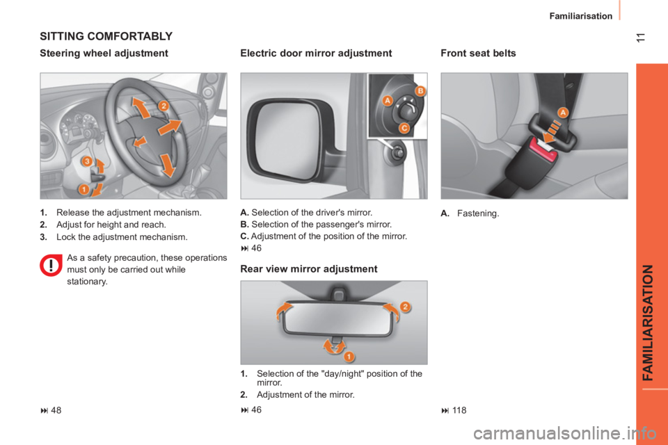 CITROEN NEMO DAG 2013  Handbook (in English)  11
FAMILIARISATION
Familiarisation
 
 
Front seat belts 
 
 
 
A. 
 Fastening.  
   
 
� 
 118  
 
 
SITTING COMFORTABLY 
 
 
Steering wheel adjustment 
 
 
 
1. 
  Release the adjustment mechanism.