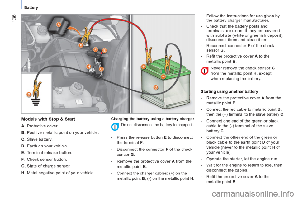 CITROEN NEMO DAG 2013  Handbook (in English)  136
 
 
 
Battery  
 
 
 
Models with Stop & Start 
 
 
 
A. 
 Protective cover. 
   
B. 
  Positive metallic point on your vehicle. 
   
C. 
 Slave battery. 
   
D. 
  Earth on your vehicle. 
   
E.