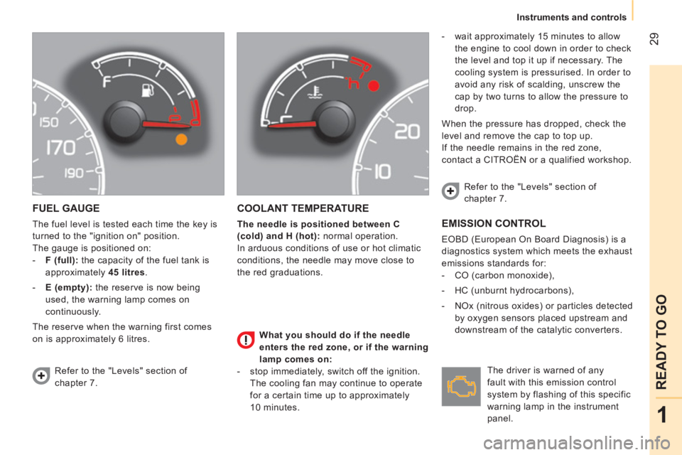 CITROEN NEMO DAG 2013  Handbook (in English)  29
1
READY TO GO
 
 
 
Instruments and controls  
 
 
FUEL GAUGE 
 
The fuel level is tested each time the key is 
turned to the "ignition on" position. 
  The gauge is positioned on: 
   
 
-   F (f