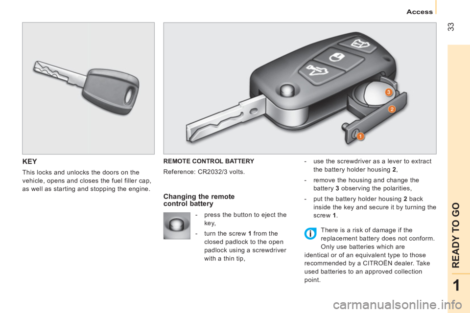 CITROEN NEMO DAG 2013  Handbook (in English)  33
1
READY TO GO
Access
 
KEY 
 
This locks and unlocks the doors on the 
vehicle, opens and closes the fuel filler cap, 
as well as starting and stopping the engine.   REMOTE CONTROL BATTERY 
  Refe