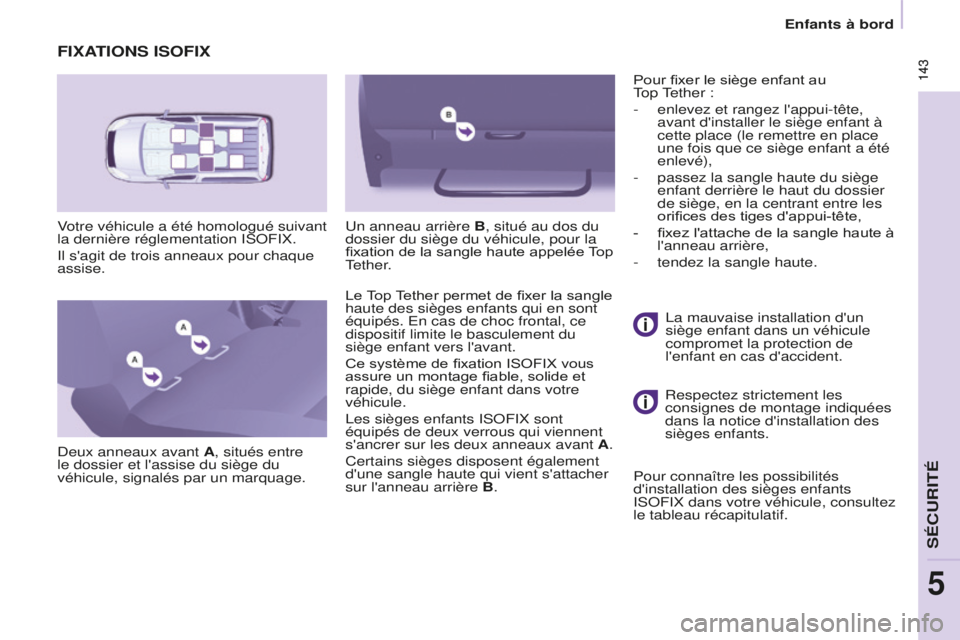 CITROEN BERLINGO MULTISPACE 2016  Notices Demploi (in French)  143 143
Enfants à bord
FIxATIONS ISOFIx
Votre véhicule a été homologué suivant 
la dernière réglementation iso F i X.
i

l s'agit de trois anneaux pour chaque 
assise.
d

eux anneaux avant