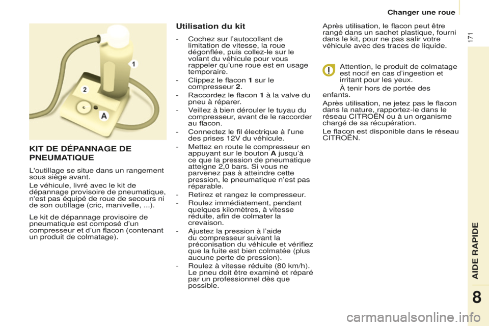 CITROEN BERLINGO MULTISPACE 2016  Notices Demploi (in French) 171
Changer une roue
l

e kit de dépannage provisoire de 
pneumatique est composé d’un 
compresseur et d’un flacon (contenant 
un produit de colmatage).
Utilisation du kit
- Cochez sur l’autoc