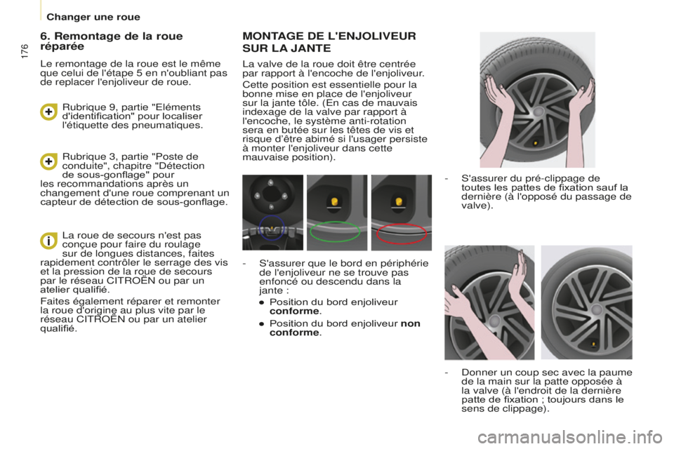 CITROEN BERLINGO MULTISPACE 2016 Notices Demploi (in French) 176
Changer une roue
MONTAGE DE L'ENJOLIVEUR
SUR
LA
JANTE
la valve de la roue doit être centrée
par rapport à l'encoche de l'enjoliveur .
Cette position est essentielle pour la
CITROEN BERLINGO MULTISPACE 2016 Notices Demploi (in French) 176
Changer une roue
MONTAGE DE L'ENJOLIVEUR
SUR
LA
JANTE
la valve de la roue doit être centrée
par rapport à l'encoche de l'enjoliveur .
Cette position est essentielle pour la