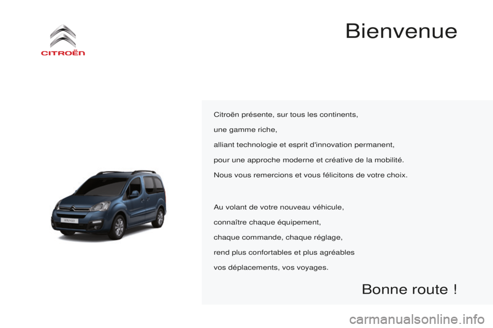 CITROEN BERLINGO MULTISPACE 2016  Notices Demploi (in French) Bienvenue
Citroën présente, sur tous les continents,
une gamme riche,
alliant technologie et esprit d'innovation permanent,
pour une approche moderne et créative de la mobilité.
n
ous vous rem