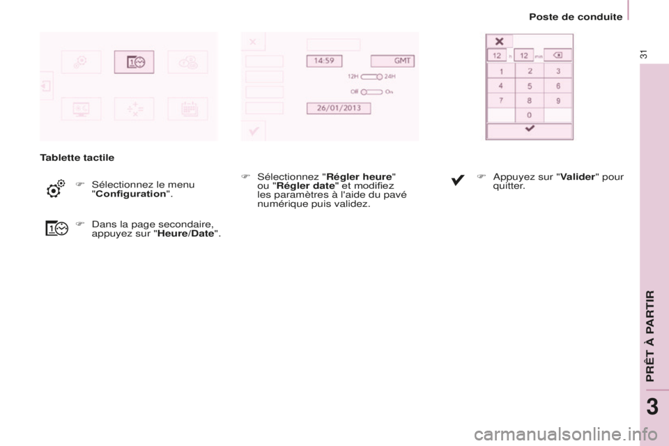 CITROEN BERLINGO MULTISPACE 2016  Notices Demploi (in French) 31
Poste de conduite
Tablette tactile F
  s
électionnez le menu 
"Configuration".
F
  d
ans la page secondaire, 
appuyez sur "Heure/Date". F
  s
électionnez "Régler heure" 
