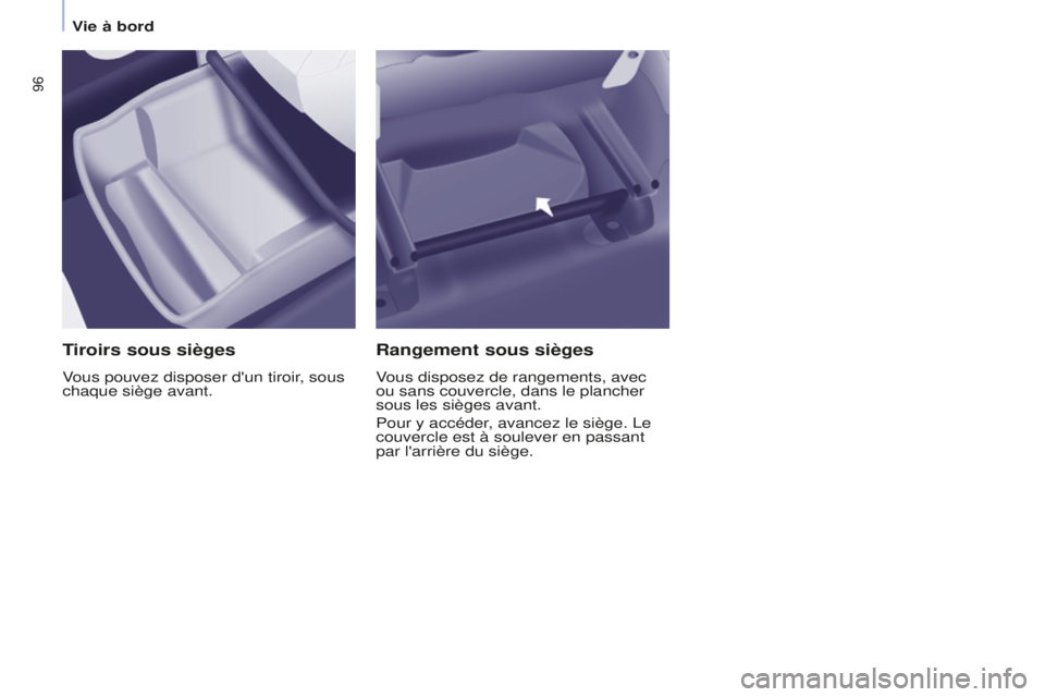 CITROEN BERLINGO MULTISPACE 2016  Notices Demploi (in French) 96
Vie à bord
Tiroirs sous sièges
Vous pouvez disposer d'un tiroir, sous 
chaque siège avant.
Rangement sous sièges
Vous disposez de rangements, avec 
ou sans couvercle, dans le plancher 
sous