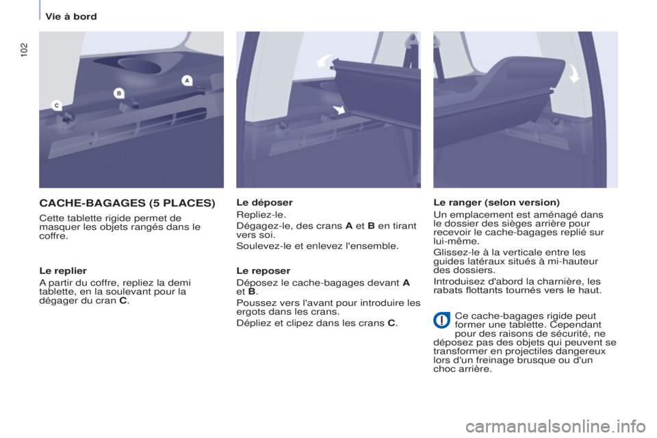 CITROEN BERLINGO MULTISPACE 2015 Notices Demploi (in French) 102
CACHE-BAGAGES (5 PLACES)
Cette tablette rigide permet de
masquer les objets rangés dans le
coffre.Le déposer
Repliez-le.d
égagez-le, des crans A et B en tirant
vers soi.
s
oulevez-le et enl CITROEN BERLINGO MULTISPACE 2015 Notices Demploi (in French) 102
CACHE-BAGAGES (5 PLACES)
Cette tablette rigide permet de
masquer les objets rangés dans le
coffre.Le déposer
Repliez-le.d
égagez-le, des crans A et B en tirant
vers soi.
s
oulevez-le et enl