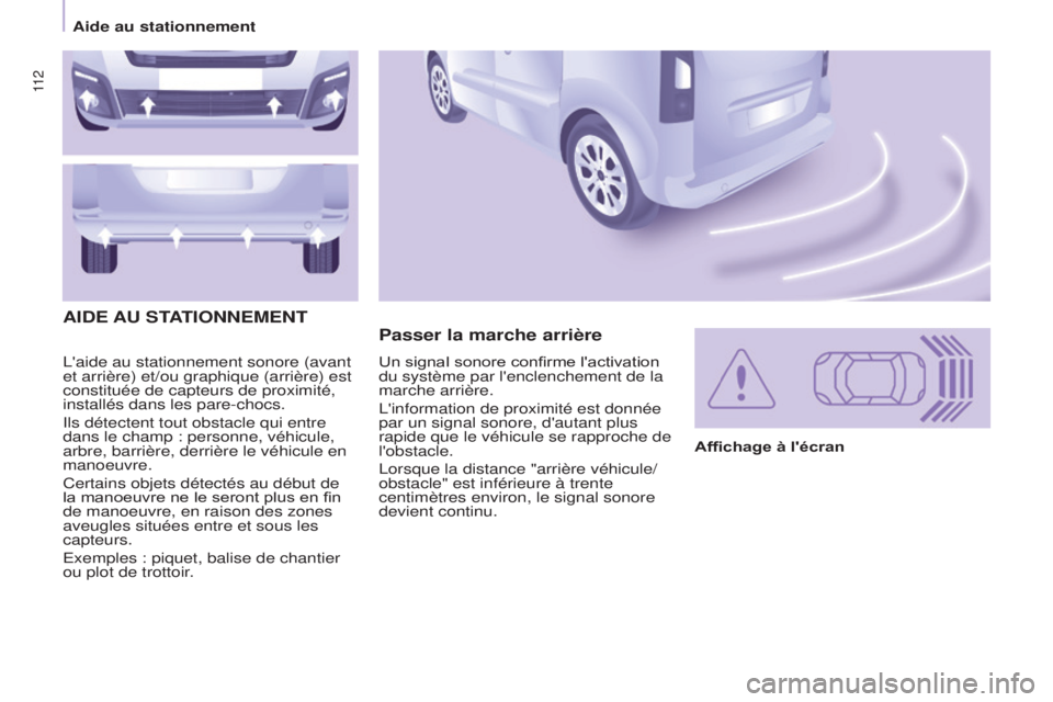 CITROEN BERLINGO MULTISPACE 2015 Notices Demploi (in French) 11 2
l'aide au stationnement sonore (avant
et arrière) et/ou graphique (arrière) est
constituée de capteurs de proximité,
installés dans les pare-chocs.
i
ls détectent tout obstacle qui CITROEN BERLINGO MULTISPACE 2015 Notices Demploi (in French) 11 2
l'aide au stationnement sonore (avant
et arrière) et/ou graphique (arrière) est
constituée de capteurs de proximité,
installés dans les pare-chocs.
i
ls détectent tout obstacle qui