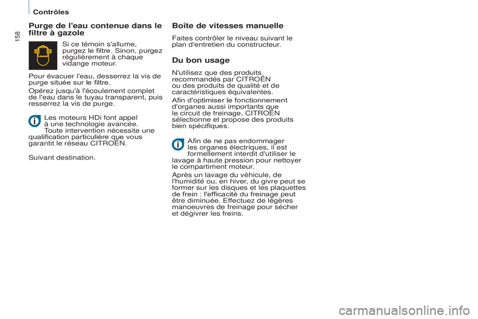 CITROEN BERLINGO MULTISPACE 2015  Notices Demploi (in French) 158
du bon usage
n'utilisez que des produits 
recommandés par C it R o Ë n  
ou des produits de qualité et de 
caractéristiques équivalentes.
Afin d'optimiser le fonctionnement 
d'org