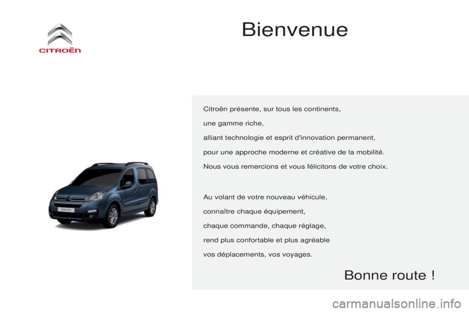 CITROEN BERLINGO MULTISPACE 2015  Notices Demploi (in French) Bienvenue
Citroën présente, sur tous les continents,
une gamme riche,
alliant technologie et esprit d'innovation permanent,
pour une approche moderne et créative de la mobilité.
n
ous vous rem