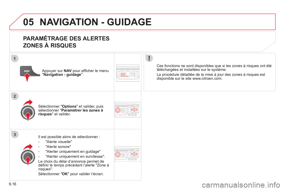 CITROEN BERLINGO MULTISPACE 2014 Notices Demploi (in French) 9.16
05 NAVIGATION - GUIDAGE
PARAMÉTRAGE DES ALERTES
ZONES À RISQUES
Il est possible alors de sélectionner :
- "Alerte visuelle"
- "Alerte sonore"
- " CITROEN BERLINGO MULTISPACE 2014 Notices Demploi (in French) 9.16
05 NAVIGATION - GUIDAGE
PARAMÉTRAGE DES ALERTES
ZONES À RISQUES
Il est possible alors de sélectionner :
- "Alerte visuelle"
- "Alerte sonore"
- "