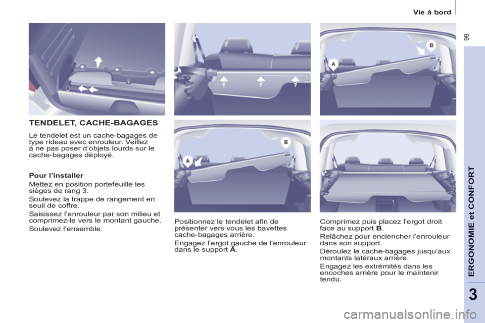 CITROEN BERLINGO MULTISPACE 2013  Notices Demploi (in French)  99
ERGONOMI
E et
CONFOR
T
3
Vie à bord
   
 
 
 
 
 
 
TENDELET, CACHE-BAGAGES 
 
Le tendelet est un cache-bagages de 
type rideau avec enrouleur. Veillez 
à ne pas poser d’objets lourds sur le 
