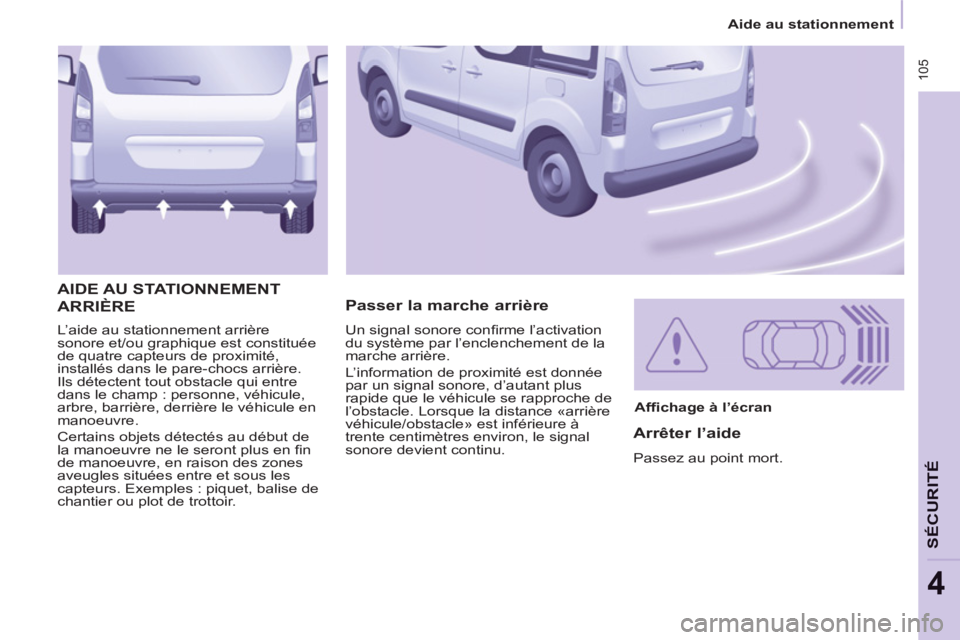 CITROEN BERLINGO MULTISPACE 2013 Notices Demploi (in French) 105
Aide au stationnement
SÉCURIT
É
4
L’aide au stationnement arrière
sonore et/ou graphique est constituée
de quatre capteurs de proximité,
installés dans le pare-chocs arrière.
Ils d CITROEN BERLINGO MULTISPACE 2013 Notices Demploi (in French) 105
Aide au stationnement
SÉCURIT
É
4
L’aide au stationnement arrière
sonore et/ou graphique est constituée
de quatre capteurs de proximité,
installés dans le pare-chocs arrière.
Ils d