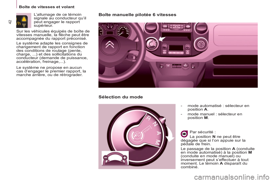 CITROEN BERLINGO MULTISPACE 2013 Notices Demploi (in French) 42
Boîte de vitesses et volant
Boîte manuelle pilotée 6 vitesses
- mode automatisé : sélecteur en
position A
.
- mode manuel : sélecteur en
position M
.
P CITROEN BERLINGO MULTISPACE 2013 Notices Demploi (in French) 42
Boîte de vitesses et volant
Boîte manuelle pilotée 6 vitesses
- mode automatisé : sélecteur en
position A
.
- mode manuel : sélecteur en
position M
.
P