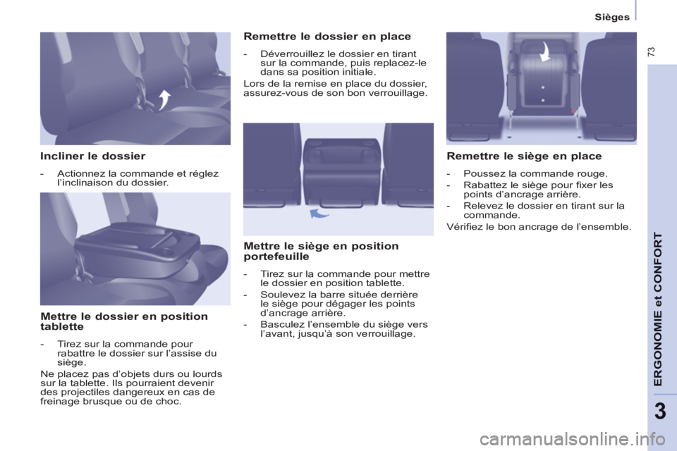 CITROEN BERLINGO MULTISPACE 2013 Notices Demploi (in French) 73
ERGONOMI
E
et
CONFOR
T
3
Sièges
Incliner le dossier
- Actionnez la commande et réglez
l’inclinaison du dossier.
Mettre le dossier en position
tablette
- CITROEN BERLINGO MULTISPACE 2013 Notices Demploi (in French) 73
ERGONOMI
E
et
CONFOR
T
3
Sièges
Incliner le dossier
- Actionnez la commande et réglez
l’inclinaison du dossier.
Mettre le dossier en position
tablette
-