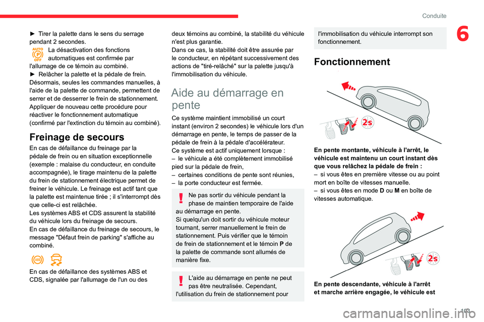 CITROEN BERLINGO VAN 2021 Notices Demploi (in French) 103
Conduite
6► Tirer la palette dans le sens du serrage
pendant 2 secondes.
La désactivation des fonctions
automatiques est confirmée par
l'allumage de ce témoin au combiné.
►
Relâ CITROEN BERLINGO VAN 2021 Notices Demploi (in French) 103
Conduite
6► Tirer la palette dans le sens du serrage
pendant 2 secondes.
La désactivation des fonctions
automatiques est confirmée par
l'allumage de ce témoin au combiné.
►
Relâ