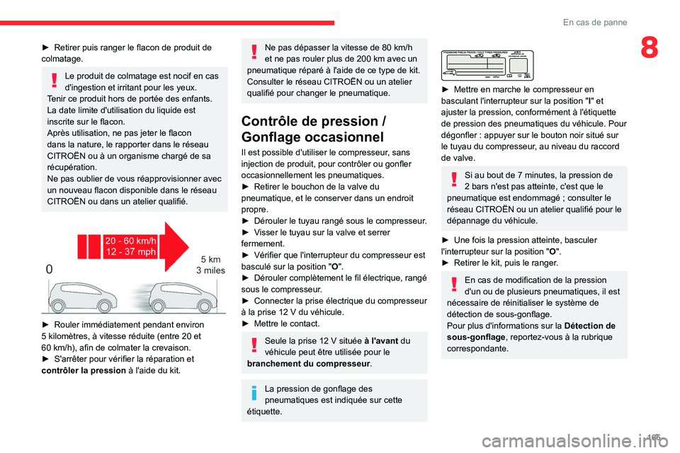 CITROEN BERLINGO VAN 2021  Notices Demploi (in French) 165
En cas de panne
8► Retirer puis ranger le flacon de produit de 
colmatage.
Le produit de colmatage est nocif en cas 
d'ingestion et irritant pour les yeux.
Tenir ce produit hors de portée d