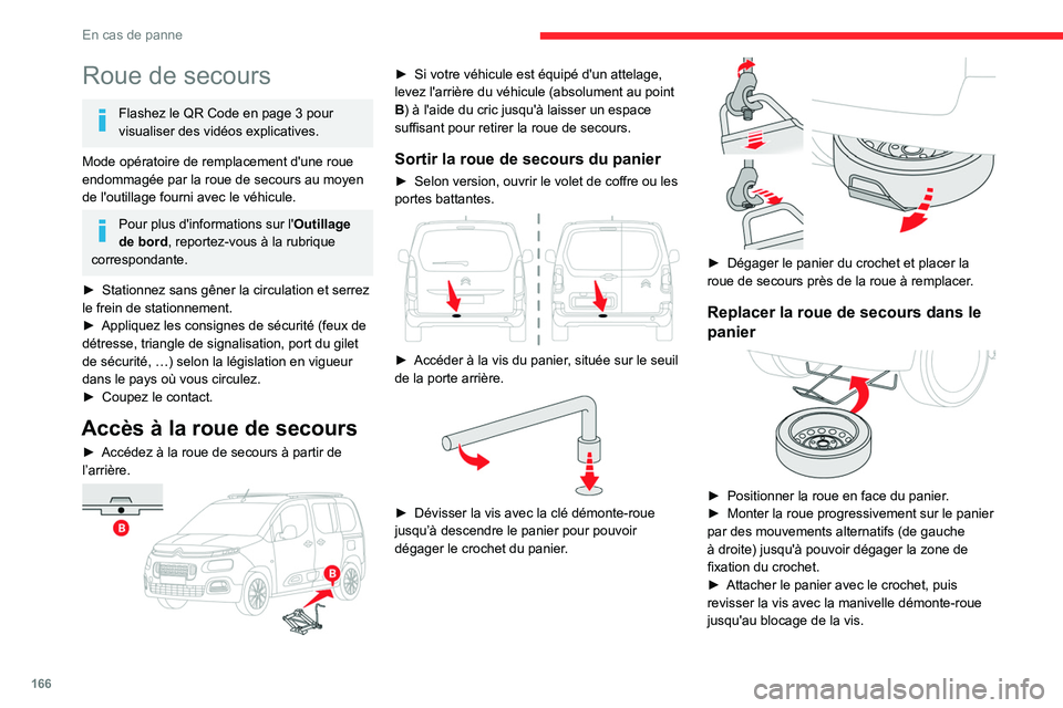 CITROEN BERLINGO VAN 2021 Notices Demploi (in French) 166
En cas de panne
Roue de secours
Flashez le QR Code en page 3 pour
visualiser des vidéos explicatives.
Mode opératoire de remplacement d'une roue
endommagée par la roue de secours au moyen CITROEN BERLINGO VAN 2021 Notices Demploi (in French) 166
En cas de panne
Roue de secours
Flashez le QR Code en page 3 pour
visualiser des vidéos explicatives.
Mode opératoire de remplacement d'une roue
endommagée par la roue de secours au moyen