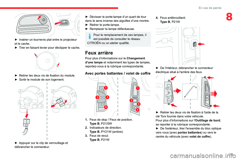 CITROEN BERLINGO VAN 2021  Notices Demploi (in French) 173
En cas de panne
8
 
► Insérer un tournevis plat entre le projecteur 
et le cache.
►
 
T
 irer en faisant levier pour déclipper le cache.
 
 
► Retirer les deux vis de fixation du module.
�