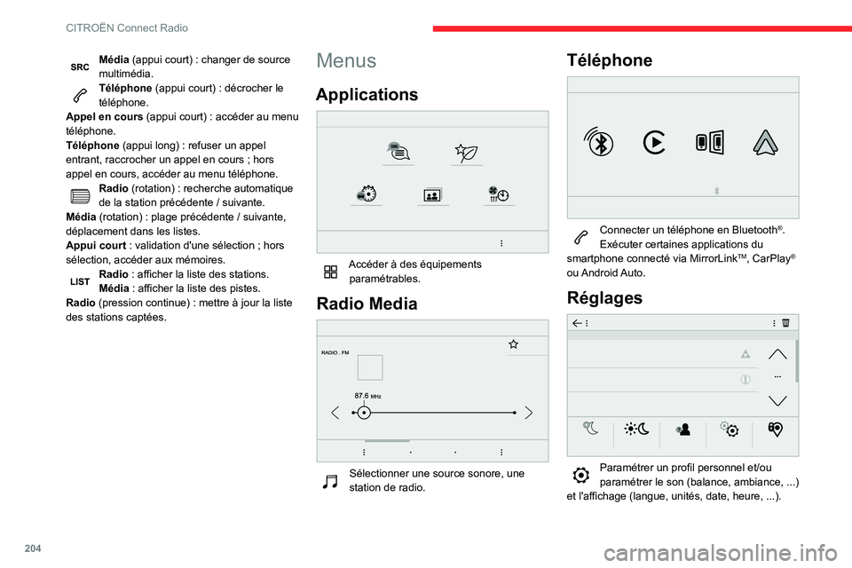 CITROEN BERLINGO VAN 2021 Notices Demploi (in French) 204
CITROËN Connect Radio
Média (appui court) : changer de source
multimédia.
Téléphone (appui court) : décrocher le
téléphone.
Appel en cours (appui court) : accéder au menu
téléphone.
CITROEN BERLINGO VAN 2021 Notices Demploi (in French) 204
CITROËN Connect Radio
Média (appui court) : changer de source
multimédia.
Téléphone (appui court) : décrocher le
téléphone.
Appel en cours (appui court) : accéder au menu
téléphone.