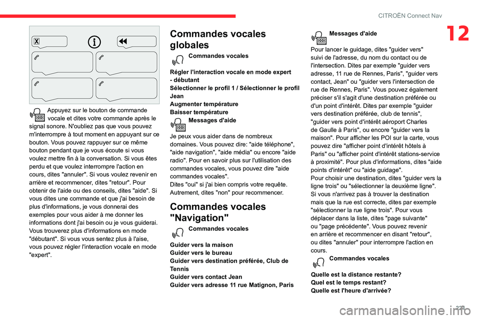 CITROEN BERLINGO VAN 2021 Notices Demploi (in French) 221
CITROËN Connect Nav
12
Appuyez sur le bouton de commande vocale et dites votre commande après le
signal sonore. N'oubliez pas que vous pouvez
m'interrompre à tout moment en appuyant CITROEN BERLINGO VAN 2021 Notices Demploi (in French) 221
CITROËN Connect Nav
12
Appuyez sur le bouton de commande vocale et dites votre commande après le
signal sonore. N'oubliez pas que vous pouvez
m'interrompre à tout moment en appuyant