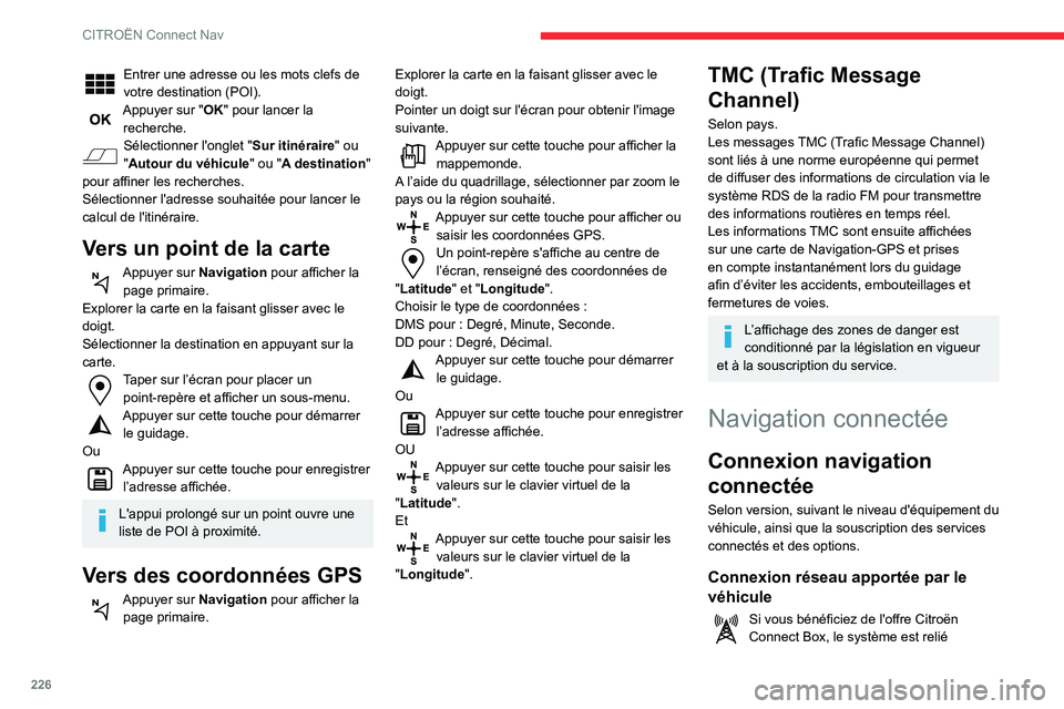 CITROEN BERLINGO VAN 2021 Notices Demploi (in French) 226
CITROËN Connect Nav
Entrer une adresse ou les mots clefs de
votre destination (POI).
Appuyer sur "OK" pour lancer la recherche.
Sélectionner l'onglet " Sur itinéraire" ou
CITROEN BERLINGO VAN 2021 Notices Demploi (in French) 226
CITROËN Connect Nav
Entrer une adresse ou les mots clefs de
votre destination (POI).
Appuyer sur "OK" pour lancer la recherche.
Sélectionner l'onglet " Sur itinéraire" ou