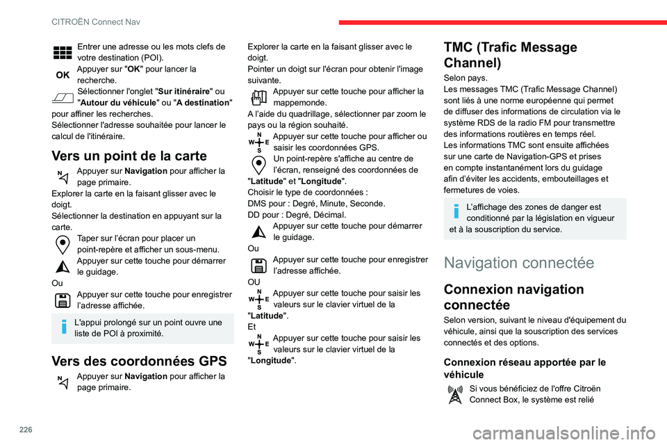 CITROEN BERLINGO VAN 2021  Notices Demploi (in French) 226
CITROËN Connect Nav
Entrer une adresse ou les mots clefs de 
votre destination (POI).
Appuyer sur "OK" pour lancer la recherche.
Sélectionner l'onglet " Sur itinéraire" ou 
