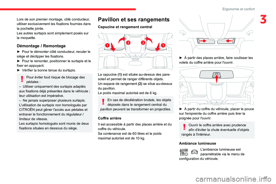 CITROEN BERLINGO VAN 2021  Notices Demploi (in French) 47
Ergonomie et confort
3Lors de son premier montage, côté conducteur, 
utiliser exclusivement les fixations fournies dans 
la pochette jointe.
Les autres surtapis sont simplement posés sur 
la moq