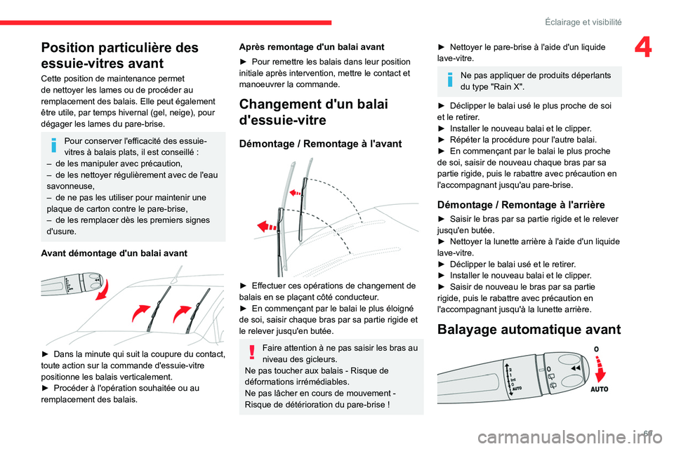 CITROEN BERLINGO VAN 2021  Notices Demploi (in French) 69
Éclairage et visibilité
4Position particulière des 
essuie-vitres avant
Cette position de maintenance permet 
de nettoyer les lames ou de procéder au 
remplacement des balais. Elle peut égalem