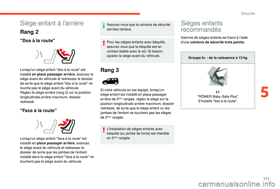 CITROEN BERLINGO VAN 2019 Notices Demploi (in French) 111
Siège enfant à l'arrière
Rang 2
"Dos à la route"
"Face à la route"
Assurez-vous que la ceinture de sécurité
est bien tendue.
Pour les sièges enfants avec béquille,
a CITROEN BERLINGO VAN 2019 Notices Demploi (in French) 111
Siège enfant à l'arrière
Rang 2
"Dos à la route"
"Face à la route"
Assurez-vous que la ceinture de sécurité
est bien tendue.
Pour les sièges enfants avec béquille,
a