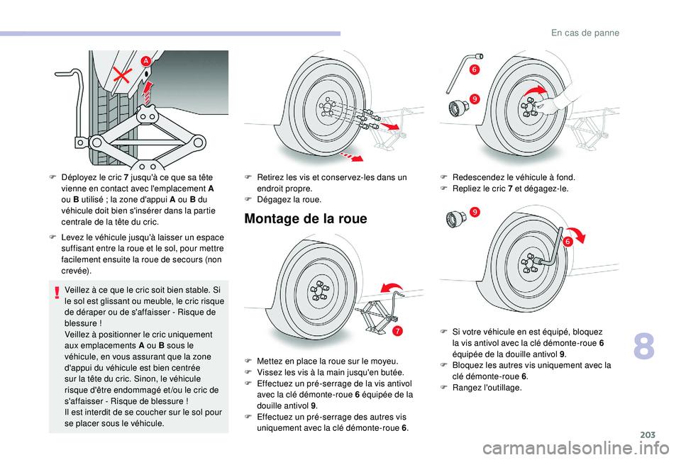 CITROEN BERLINGO VAN 2019 Notices Demploi (in French) 203
F Déployez le cric 7 jusqu'à ce que sa tête
vienne en contact avec l'emplacement A
ou B utilisé
; la zone d'appui A ou B du
véhicule doit bien s'insérer dans la par CITROEN BERLINGO VAN 2019 Notices Demploi (in French) 203
F Déployez le cric 7 jusqu'à ce que sa tête
vienne en contact avec l'emplacement A
ou B utilisé
; la zone d'appui A ou B du
véhicule doit bien s'insérer dans la par