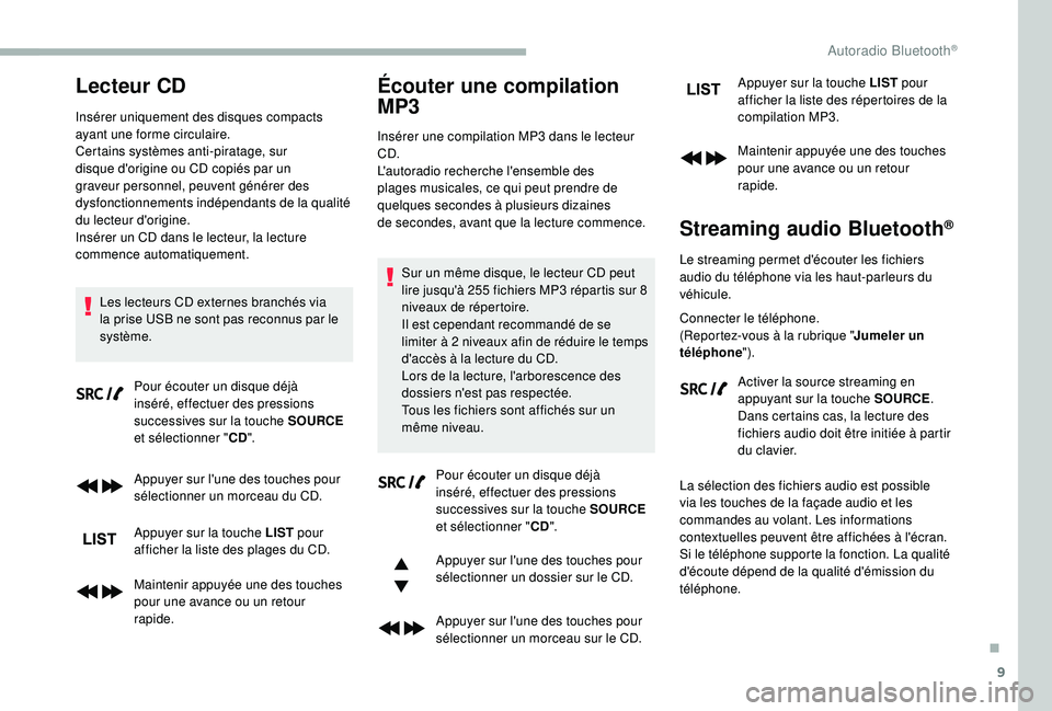 CITROEN BERLINGO VAN 2019 Notices Demploi (in French) 9
Lecteur CD
Insérer uniquement des disques compacts
ayant une forme circulaire.
Certains systèmes anti-piratage, sur
disque d'origine ou CD copiés par un
graveur personnel, peuvent génére CITROEN BERLINGO VAN 2019 Notices Demploi (in French) 9
Lecteur CD
Insérer uniquement des disques compacts
ayant une forme circulaire.
Certains systèmes anti-piratage, sur
disque d'origine ou CD copiés par un
graveur personnel, peuvent génére