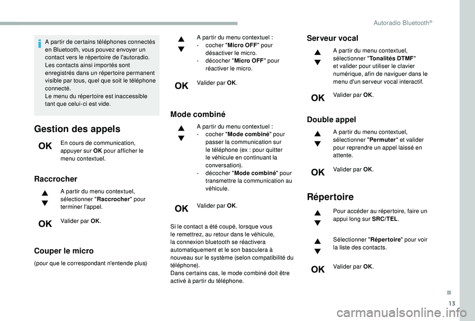 CITROEN BERLINGO VAN 2019 Notices Demploi (in French) 13
A partir de certains téléphones connectés
en Bluetooth, vous pouvez envoyer un
contact vers le répertoire de l'autoradio.
Les contacts ainsi importés sont
enregistrés dans un répertoi CITROEN BERLINGO VAN 2019 Notices Demploi (in French) 13
A partir de certains téléphones connectés
en Bluetooth, vous pouvez envoyer un
contact vers le répertoire de l'autoradio.
Les contacts ainsi importés sont
enregistrés dans un répertoi