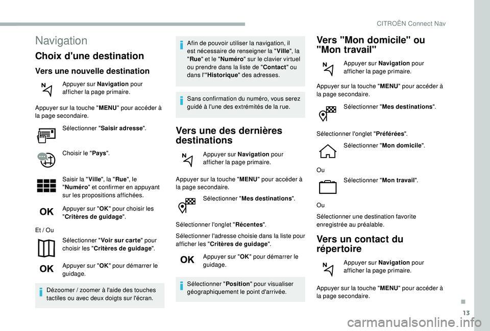 CITROEN BERLINGO VAN 2019  Notices Demploi (in French) 13
Sélectionner "Mes destinations ".
Sélectionner l'onglet " Récentes".
Sélectionner l'adresse choisie dans la liste pour 
afficher les " Critères de guidage ".
Ap