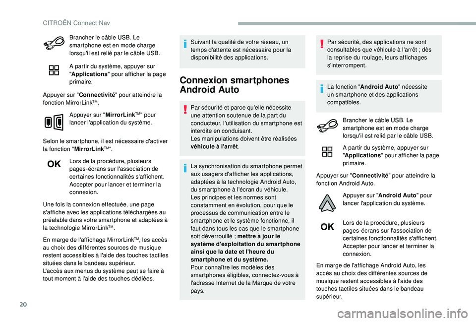 CITROEN BERLINGO VAN 2019  Notices Demploi (in French) 20
Brancher le câble USB. Le 
smartphone est en mode charge 
lorsqu'il est relié par le câble USB.
A partir du système, appuyer sur 
"Applications " pour afficher la page 
primaire.
Ap