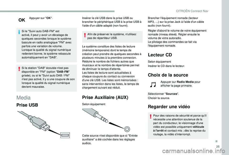 CITROEN BERLINGO VAN 2019 Notices Demploi (in French) 25
Appuyer sur "OK".
Si le "Suivi auto DAB-FM" est
activé, il peut y avoir un décalage de
quelques
secondes lorsque le système
bascule en radio analogique "FM" avec
pa CITROEN BERLINGO VAN 2019 Notices Demploi (in French) 25
Appuyer sur "OK".
Si le "Suivi auto DAB-FM" est
activé, il peut y avoir un décalage de
quelques
secondes lorsque le système
bascule en radio analogique "FM" avec
pa