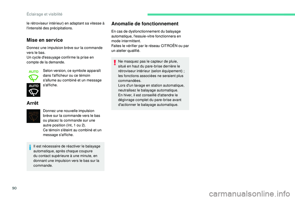 CITROEN BERLINGO VAN 2019  Notices Demploi (in French) 90
Mise en service
Donnez une impulsion brève sur la commande 
vers le bas.
Un cycle d'essuyage confirme la prise en 
compte de la demande.Selon version, ce symbole apparaît 
dans l'afficheu