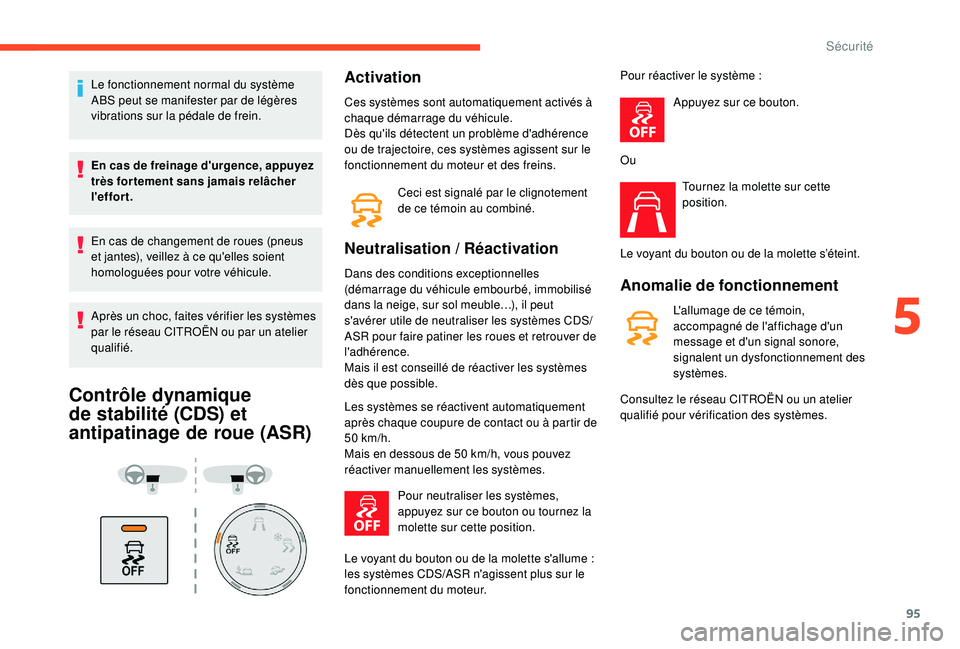 CITROEN BERLINGO VAN 2019  Notices Demploi (in French) 95
Le fonctionnement normal du système 
ABS peut se manifester par de légères 
vibrations sur la pédale de frein.
En cas de freinage d'urgence, appuyez 
très fortement sans jamais relâcher 
