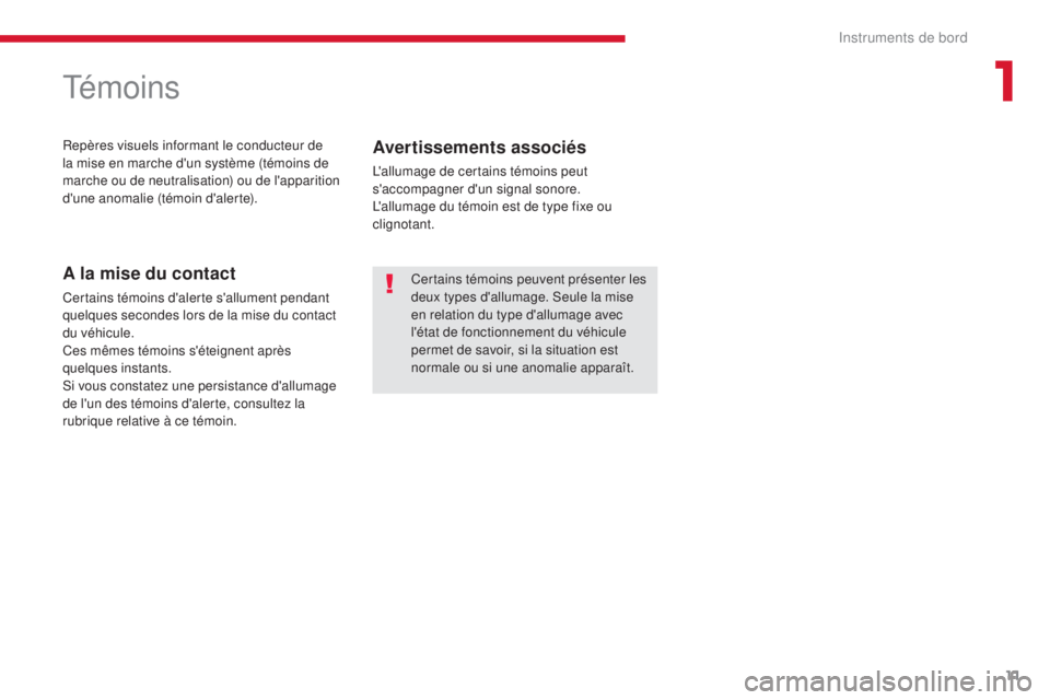 CITROEN C-ZERO 2017  Notices Demploi (in French) 11
Témoins
Repères visuels informant le conducteur de 
la mise en marche d'un système (témoins de 
marche ou de neutralisation) ou de l'apparition 
d'une anomalie (témoin d'alerte