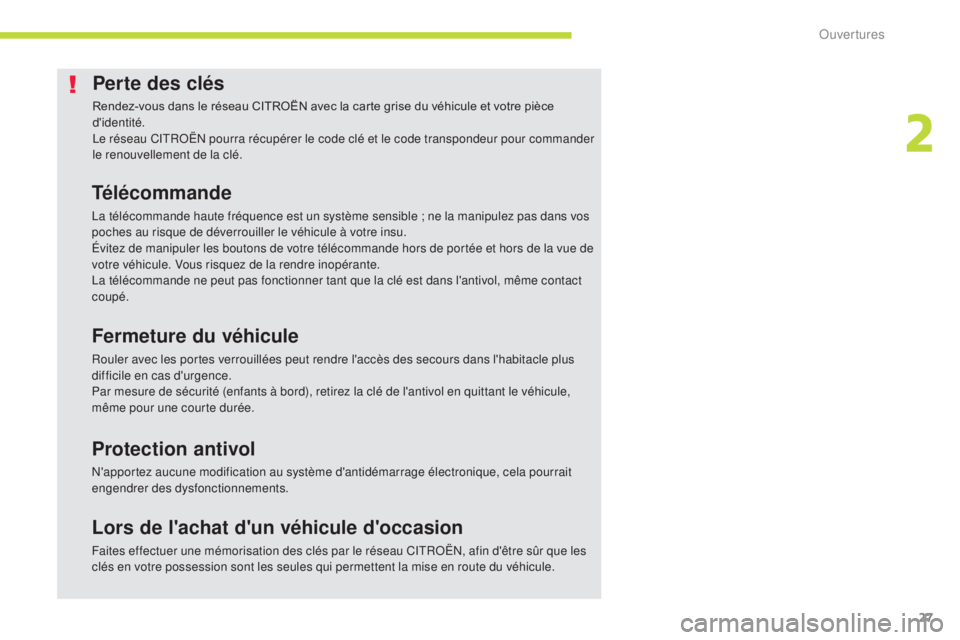 CITROEN C-ZERO 2017  Notices Demploi (in French) 27
Perte des clés
Rendez-vous dans le réseau CITROËN avec la carte grise du véhicule et votre pièce 
d'identité.
Le réseau CITROËN pourra récupérer le code clé et le code transpondeur p