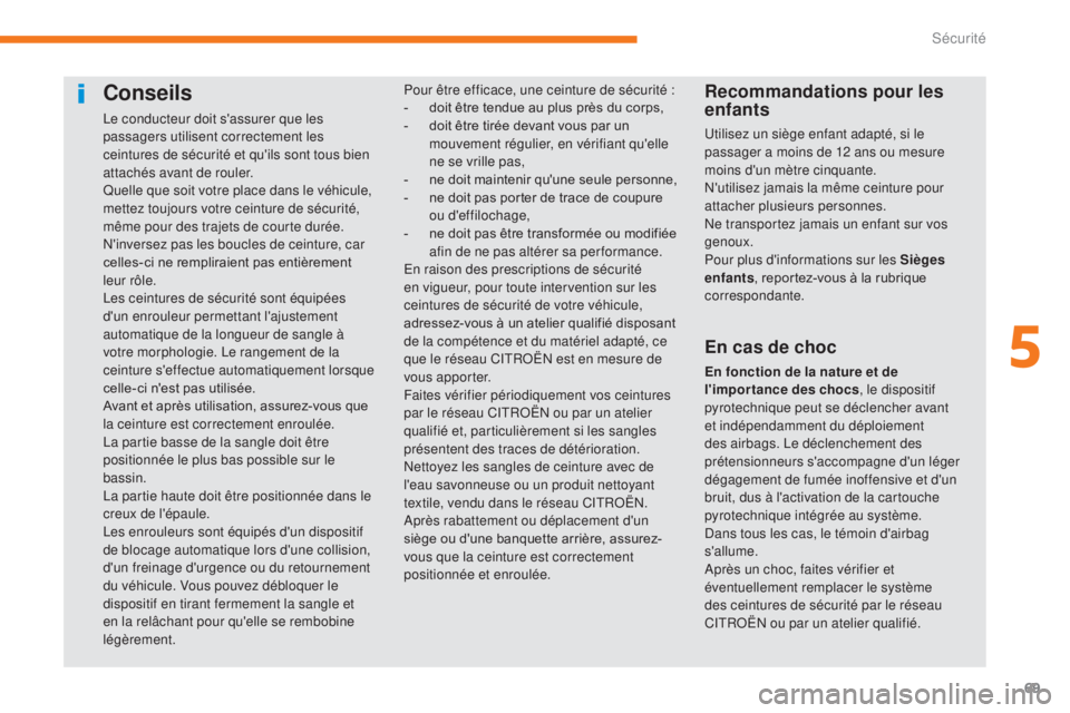 CITROEN C-ZERO 2017 Notices Demploi (in French) 69
Conseils
Le conducteur doit s'assurer que les
passagers utilisent correctement les
ceintures de sécurité et qu'ils sont tous bien
attachés avant de rouler.
Quelle que soit votre place CITROEN C-ZERO 2017 Notices Demploi (in French) 69
Conseils
Le conducteur doit s'assurer que les
passagers utilisent correctement les
ceintures de sécurité et qu'ils sont tous bien
attachés avant de rouler.
Quelle que soit votre place
