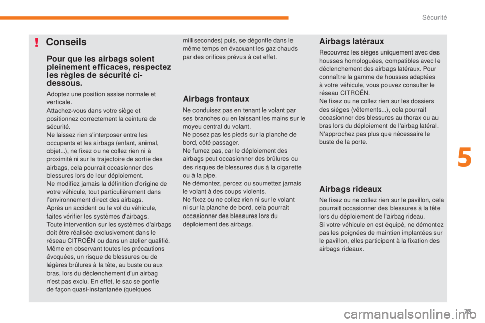 CITROEN C-ZERO 2017 Notices Demploi (in French) 73
Pour que les airbags soient
pleinement efficaces, respectez
les règles de sécurité ci-
dessous.
Adoptez une position assise normale et
verticale.
Attachez-vous dans votre siège et
positionn CITROEN C-ZERO 2017 Notices Demploi (in French) 73
Pour que les airbags soient
pleinement efficaces, respectez
les règles de sécurité ci-
dessous.
Adoptez une position assise normale et
verticale.
Attachez-vous dans votre siège et
positionn